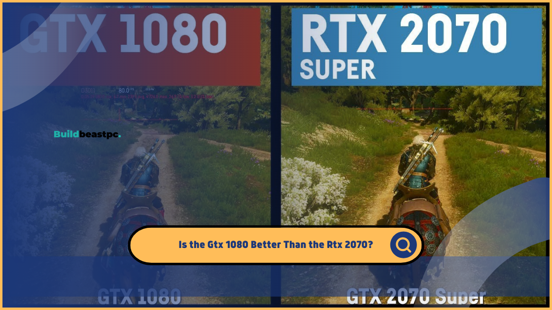Is the Gtx 1080 Better Than the Rtx 2070